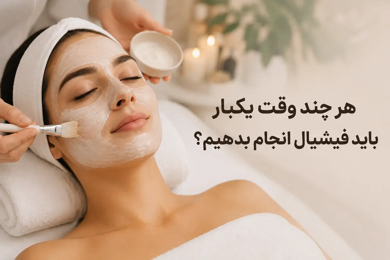چند وقت یکبار فیشیال انجام دهیم؟ راهنمای کامل
